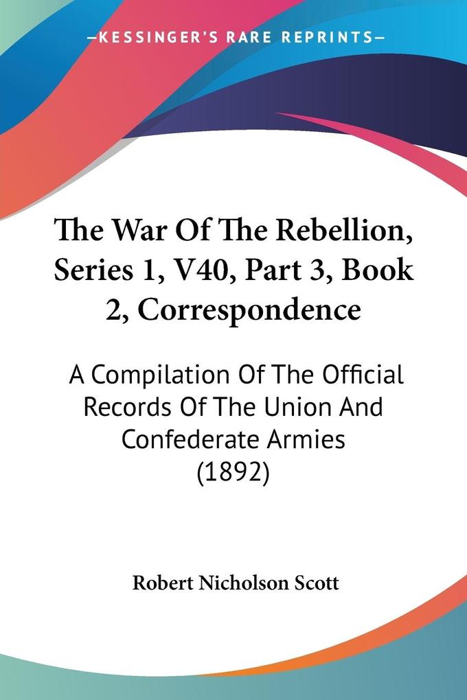 The War Of The Rebellion Series 1 V40 Part 3 Book 2 Correspondence