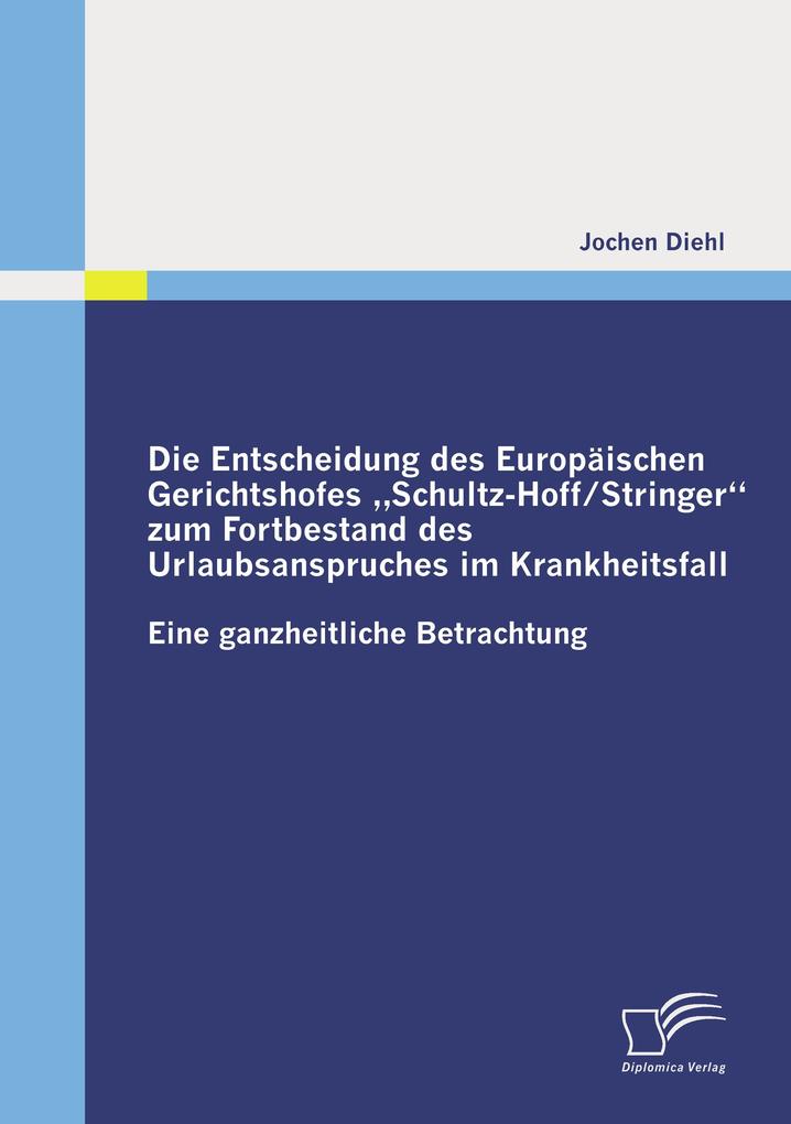 Die Entscheidung des Europäischen Gerichtshofes 'Schultz-Hoff / Stringer' zum Fortbestand des Urlaubsanspruches im Krankheitsfall