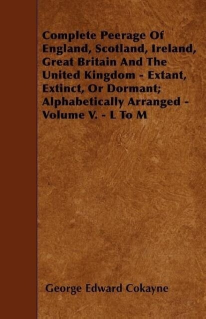 Complete Peerage Of England Scotland Ireland Great Britain And The United Kingdom - Extant Extinct Or Dormant; Alphabetically Arranged - Volume V