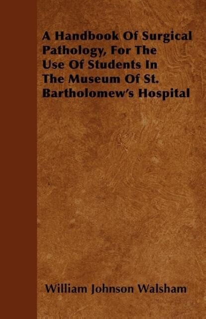 A Handbook Of Surgical Pathology, For The Use Of Students In The Museum Of St. Bartholomew´s Hospital als Taschenbuch von William Johnson Walsham