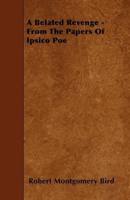 A Belated Revenge - From The Papers Of Ipsico Poe als Taschenbuch von Robert Montgomery Bird