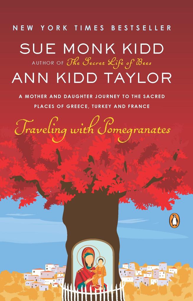 Traveling with Pomegranates: A Mother and Daughter Journey to the Sacred Places of Greece Turkey and France