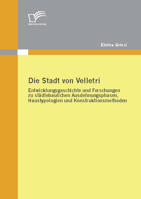Die Stadt von Velletri: Entwicklungsgeschichte und Forschungen zu städtebaulichen Ausdehnungsphasen Haustypologien und Konstruktionsmethoden