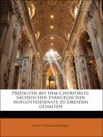 Predigten bey dem Churfürstl: Sächsischen evangelischen hofgottesdienste zu Dresden gehalten als Taschenbuch von Franz Volkmar Reinhard