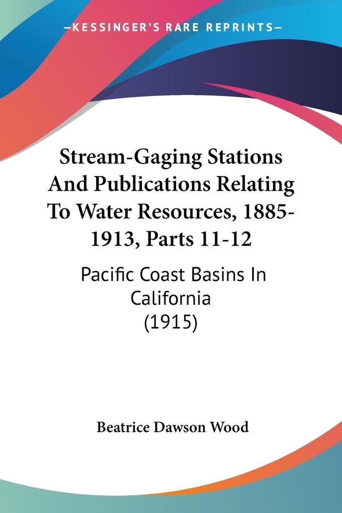 Stream-Gaging Stations And Publications Relating To Water Resources 1885-1913 Parts 11-12