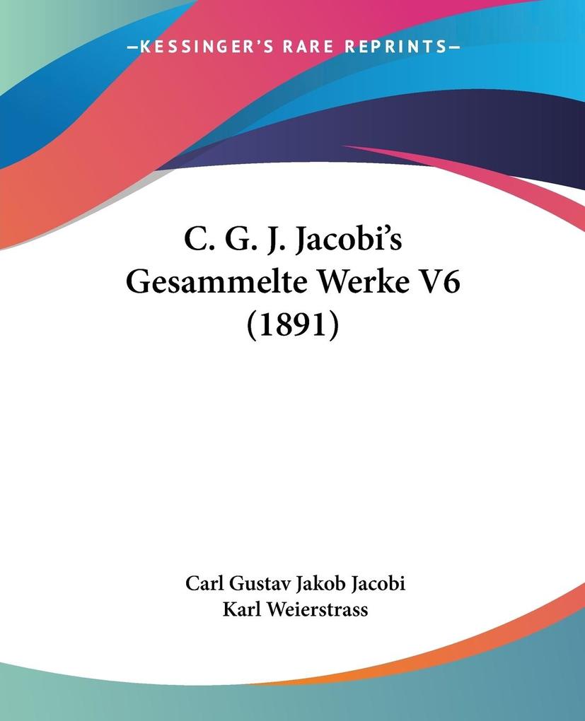 C. G. J. Jacobi's Gesammelte Werke V6 (1891) - Carl Gustav Jakob Jacobi