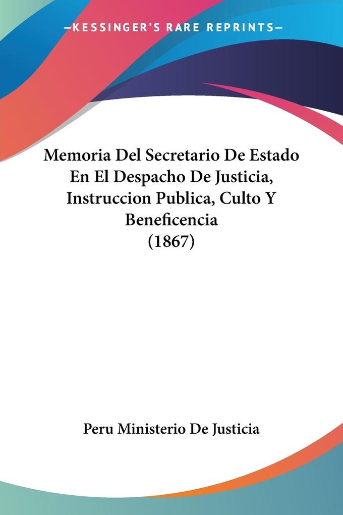 Memoria Del Secretario De Estado En El Despacho De Justicia Instruccion Publica Culto Y Beneficencia (1867)