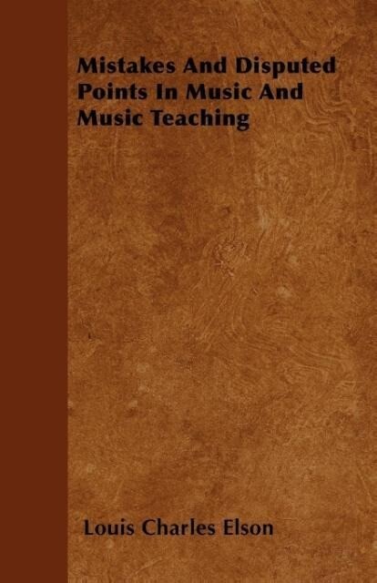 Mistakes And Disputed Points In Music And Music Teaching als Taschenbuch von Louis Charles Elson