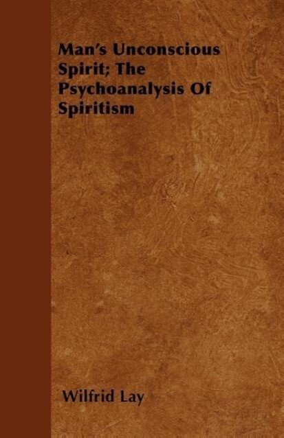 Man´s Unconscious Spirit; The Psychoanalysis Of Spiritism als Taschenbuch von Wilfrid Lay