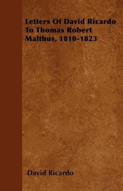 Letters Of David Ricardo To Thomas Robert Malthus 1810-1823