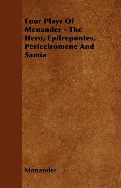 Four Plays Of Menander - The Hero Epitrepontes Periceiromene And Samia - Menander