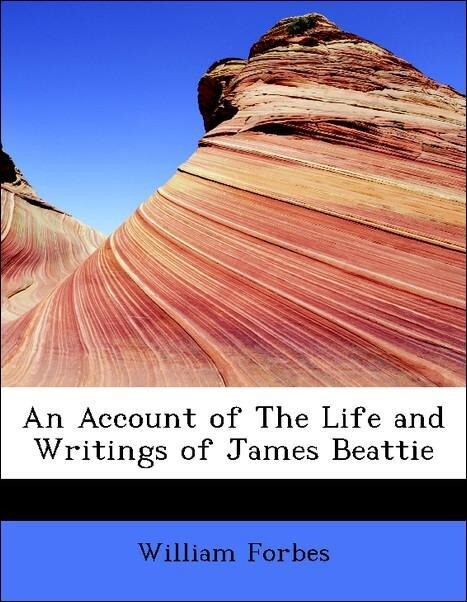 An Account of The Life and Writings of James Beattie als Taschenbuch von William Forbes