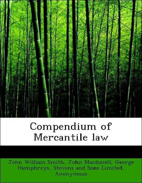 Compendium of Mercantile law als Taschenbuch von John William Smith, John Macdonell, George Humphreys, Stevens and Sons Limited, Sweet and Maxwell...