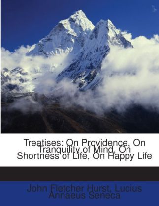 Treatises: On Providence, On Tranquility of Mind, On Shortness of Life, On Happy Life als Taschenbuch von John Fletcher Hurst, Lucius Annaeus Seneca