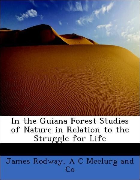 In the Guiana Forest Studies of Nature in Relation to the Struggle for Life als Taschenbuch von James Rodway, A C Mcclurg and Co