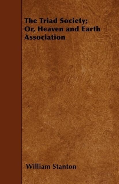 The Triad Society; Or, Heaven and Earth Association als Taschenbuch von William Stanton
