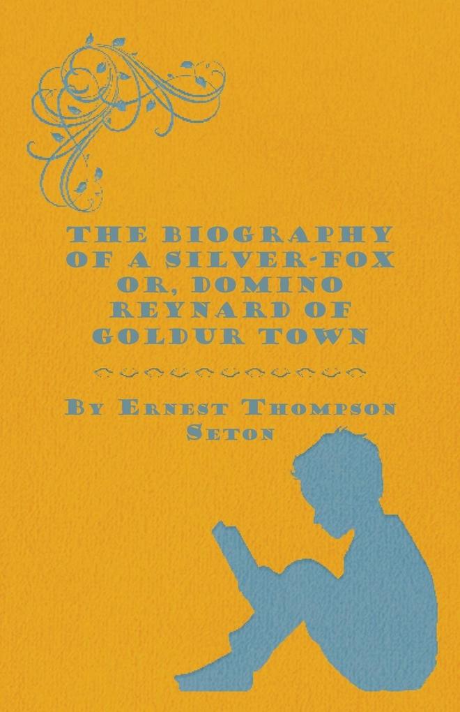 The Biography of a Silver-Fox Or Domino Reynard of Goldur Town