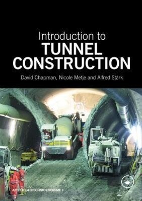 Introduction to Tunnel Construction. David N. Chapman Nicole Metje and Alfred Strk - David Chapman/ Nicole Metje/ Alfred Stark