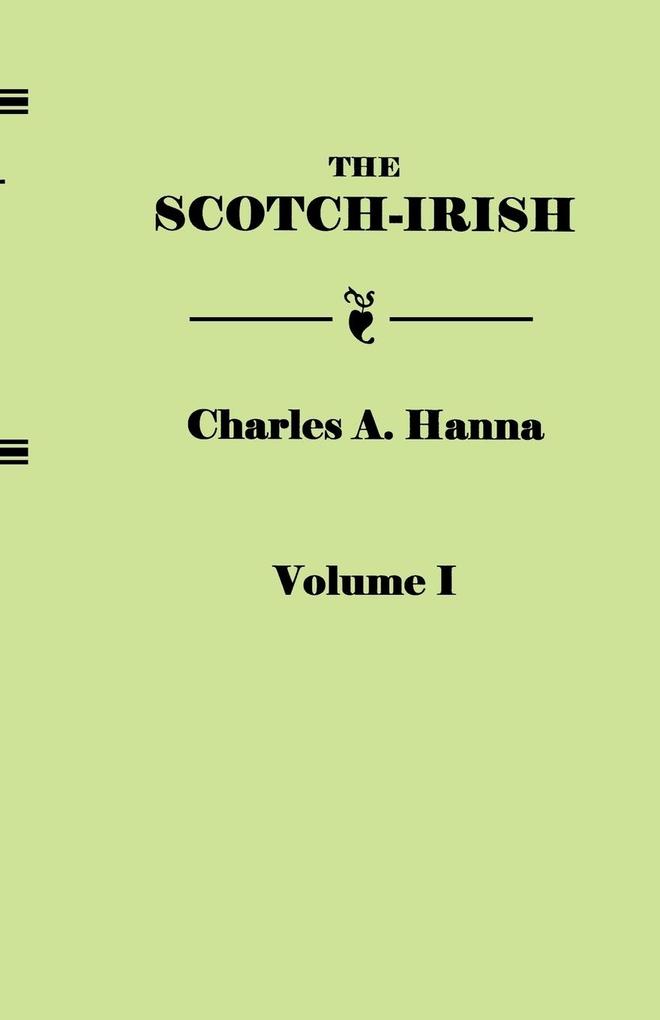 Scotch-Irish or the Scot in North Britain North Ireland and North America. in Two Volumes. Volume I