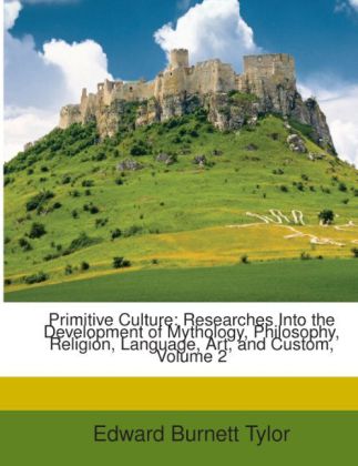 Primitive Culture: Researches Into the Development of Mythology, Philosophy, Religion, Language, Art, and Custom, Volume 2 als Taschenbuch von Edw...