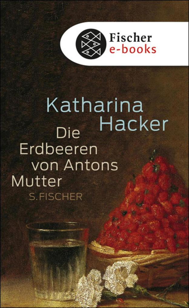 Die Erdbeeren von Antons Mutter - Katharina Hacker