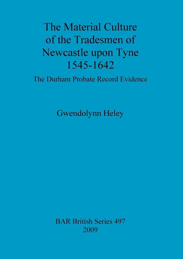 The Material Culture of the Tradesmen of Newcastle upon Tyne 1545-1642