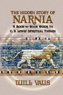 The Hidden Story of Narnia: A Book-By-Book Guide to C. S. Lewis‘ Spiritual Themes