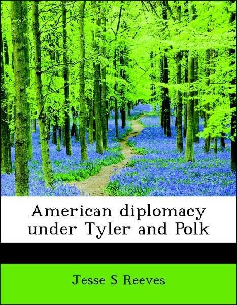 American diplomacy under Tyler and Polk als Taschenbuch von Jesse S Reeves
