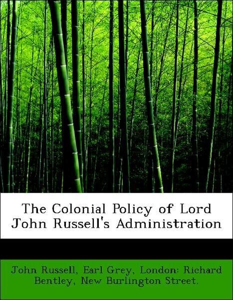 The Colonial Policy of Lord John Russell´s Administration als Taschenbuch von John Russell, Earl Grey, New Burlington Street. London: Richard Bentley