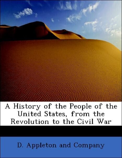A History of the People of the United States, from the Revolution to the Civil War als Taschenbuch von D. Appleton and Company