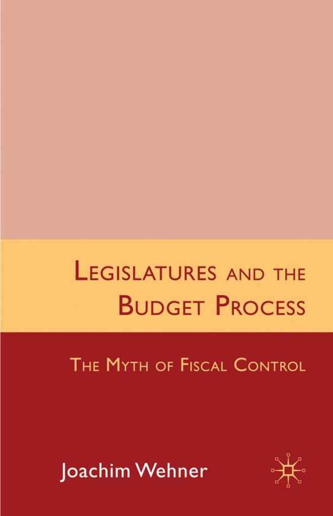 Legislatures and the Budget Process: The Myth of Fiscal Control - J. Wehner
