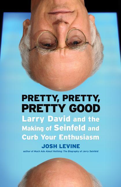 Pretty Pretty Pretty Good: Larry David and the Making of Seinfeld and Curb Your Enthusiasm