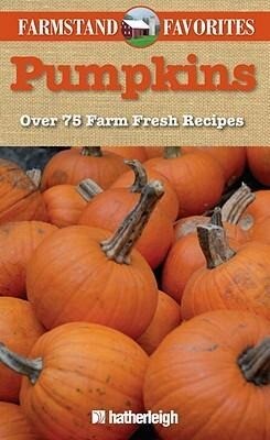 Pumpkins: Farmstand Favorites: Over 75 Farm-Fresh Recipes - Jo Brielyn