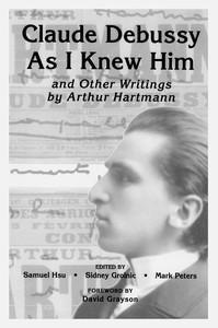 Claude Debussy as I Knew Him and Other Writings of Arthur Hartmann