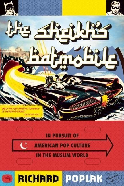 The Sheikh‘s Batmobile: In Pursuit of American Pop Culture in the Muslim World