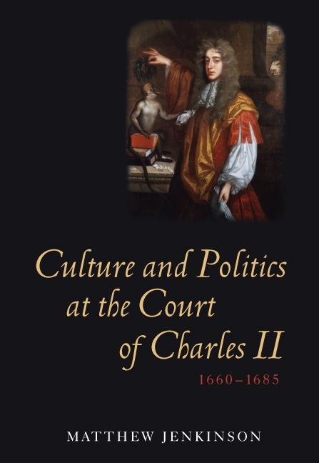 Culture and Politics at the Court of Charles II 1660-1685