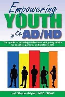 Empowering Youth with ADHD: Your Guide to Coaching Adolescents and Young Adults for Coaches Parents and Professionals