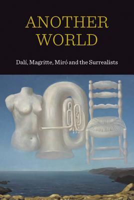 Another World: Dal! Magritte Miro and the Surrealists - Patrick Elliott