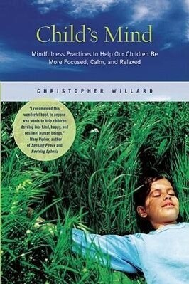 Child's Mind: Mindfulness Practices to Help Our Children Be More Focused Calm and Relaxed - Christopher Willard