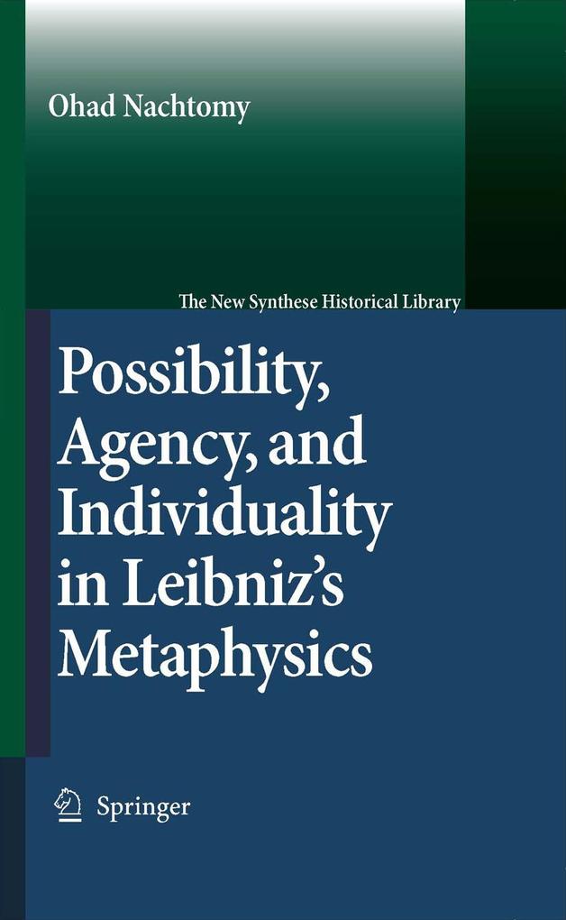 Possibility Agency and Individuality in Leibniz's Metaphysics - Ohad Nachtomy