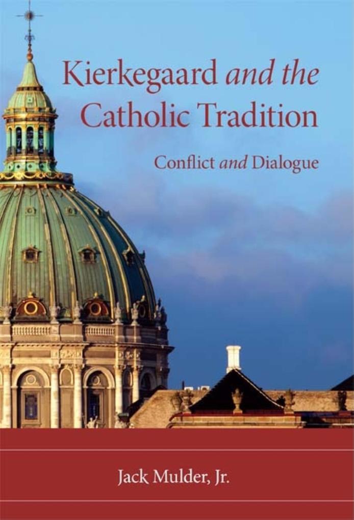 Kierkegaard and the Catholic Tradition: Conflict and Dialogue - Jack Mulder