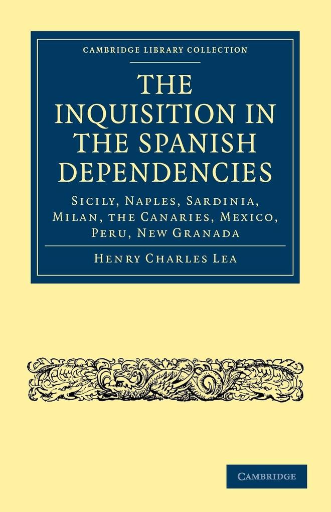 The Inquisition in the Spanish Dependencies - Henry Charles Lea/ Lea Henry Charles