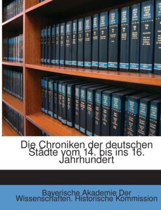 Die Chroniken Der Deutschen Städte Vom 14. Bis Ins 16. Jahrhundert, Volume 1 als Taschenbuch von Bayerische Akademie Der Wissenschaften. Historisc...