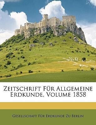 Zeitschrift Für Allgemeine Erdkunde, Volume 1858 als Taschenbuch von Gesellschaft Für Erdkunde Zu Berlin