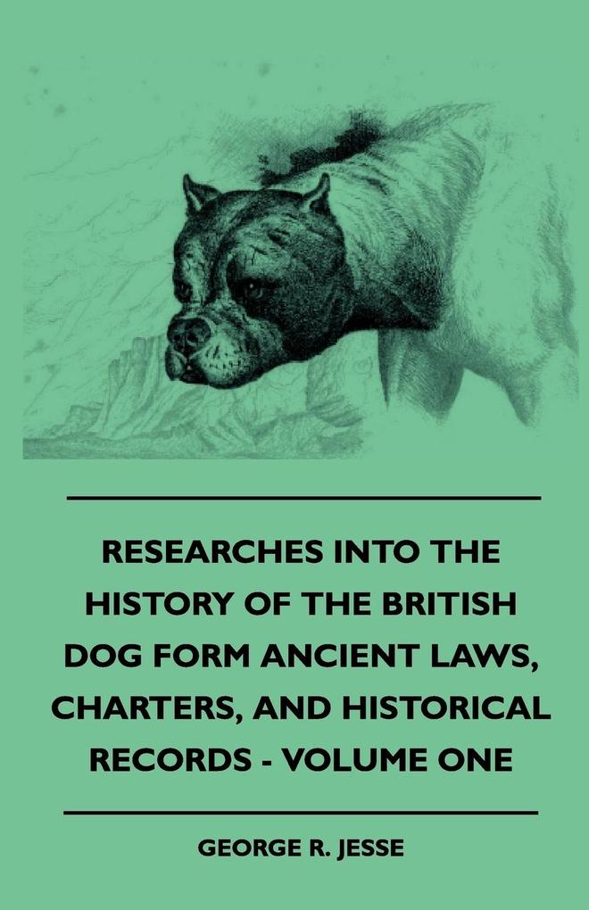 Researches Into The History Of The British Dog Form Ancient Laws Charters And Historical Records - Volume One