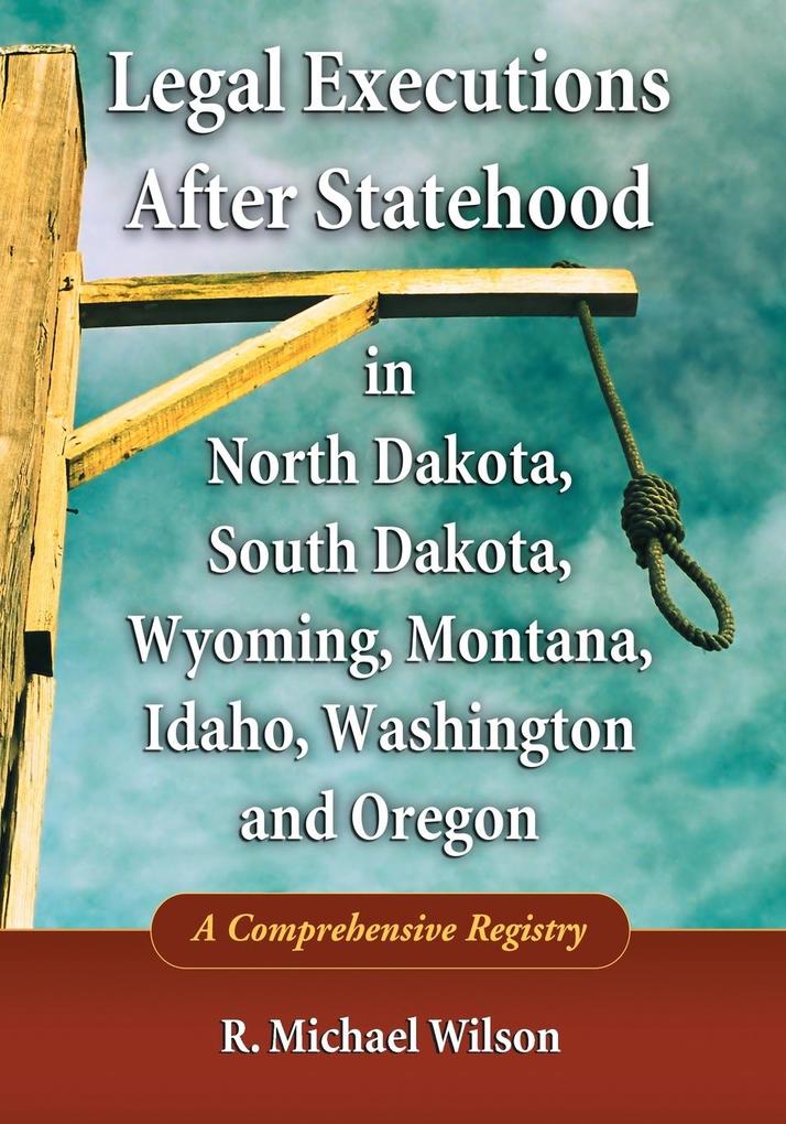 Legal Executions After Statehood in North Dakota South Dakota Wyoming Montana Idaho Washington and Oregon
