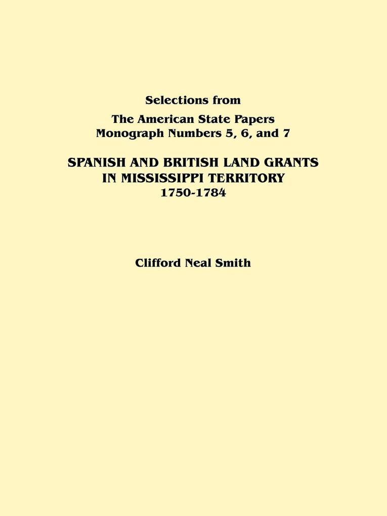 Spanish and British Land Grants in Mississippi Territory 1750-1784. Three Parts in One. Originally Published as Monographs 5-7 Selections from the a