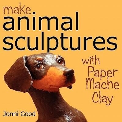 Make Animal Sculptures with Paper Mache Clay: How to Create Stunning Wildlife Art Using Patterns and My Easy-To-Make No-Mess Paper Mache Recipe