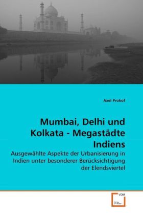 Mumbai Delhi und Kolkata - Megastädte Indiens - Axel Prokof
