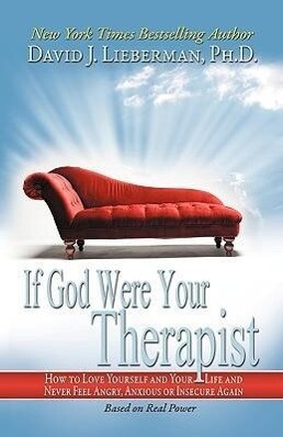 If God Were Your Therapist: How to Love Yourself and Your Life and Never Feel Angry Anxious or Insecure Again